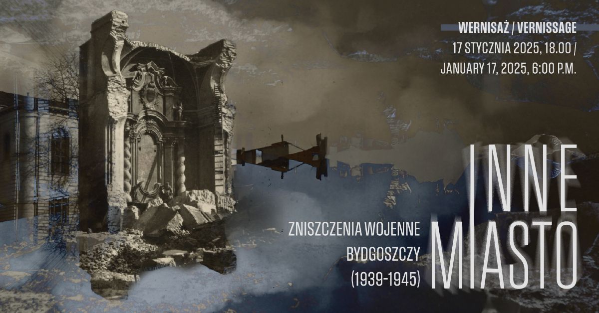 Inne miasto... Zniszczenia wojenne Bydgoszczy (1939-1945) | Wernisa\u017c wystawy