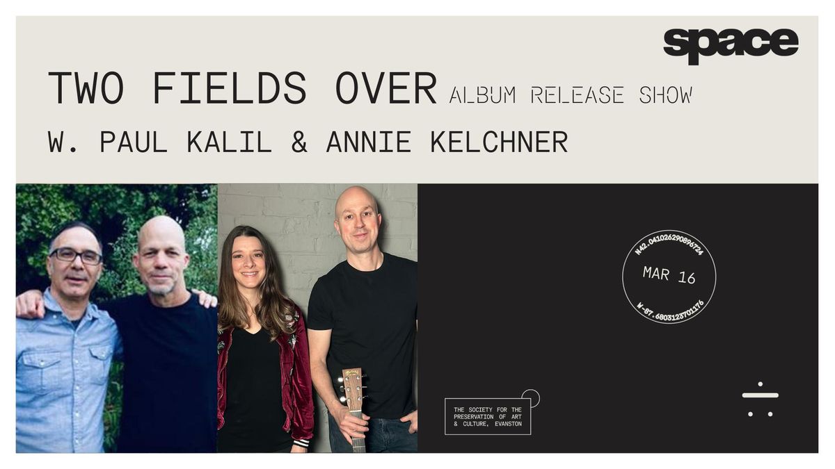 Two Fields Over (Album Release Show) w. Paul Kalil & Annie Kelchner at Space