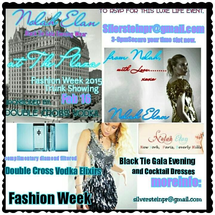 NEW YORK FASHION WEEK SIP AND SEE Nolah Elan at THE PLAZA Trunk Showing and Vodka tastingFeb16th,2015 3-9pm