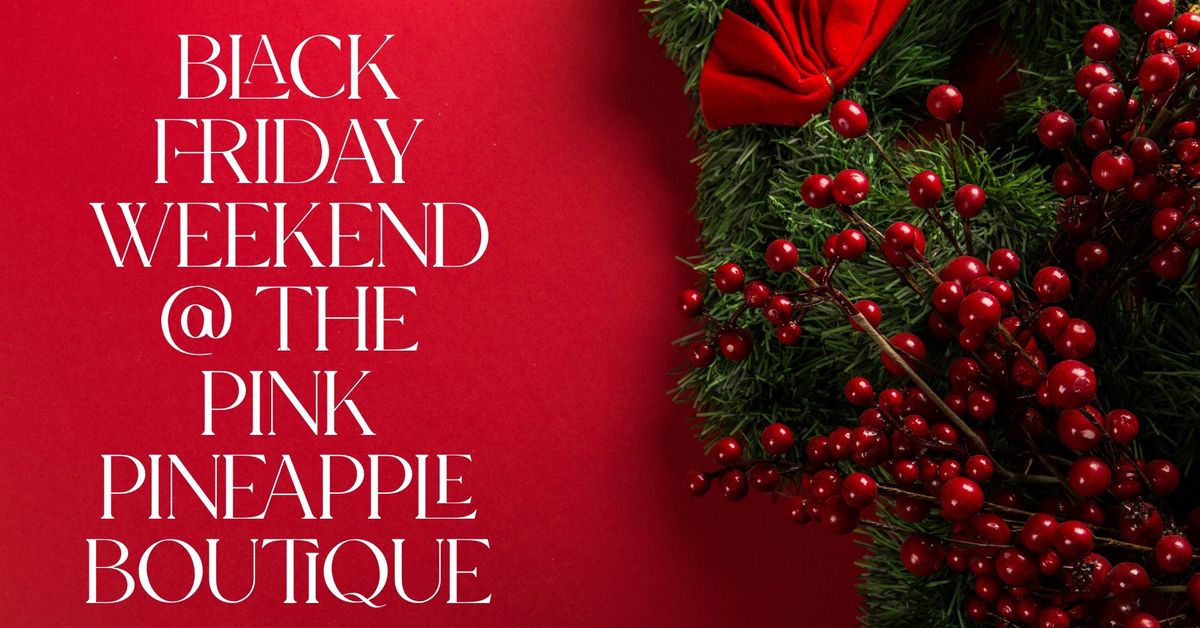 Black Friday & Small Business Saturday Weekend at The Pink Pineapple Boutique\ud83e\ude77\ud83c\udf84\ud83c\udf80