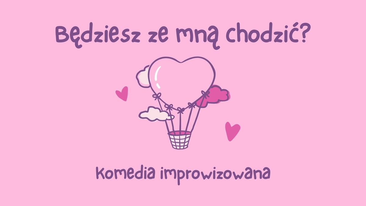 B\u0119dziesz ze mn\u0105 chodzi\u0107? | Komedia Improwizowana