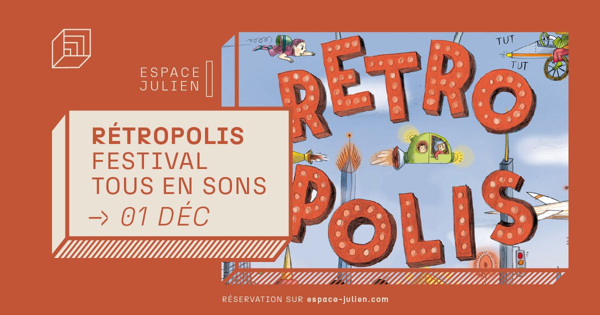 R\u00c9TROPOLIS - FESTIVAL TOUS EN SONS Cr\u00e9ation jeune public [ESPACE JULIEN]