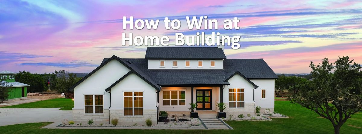 How to Win at Home Building