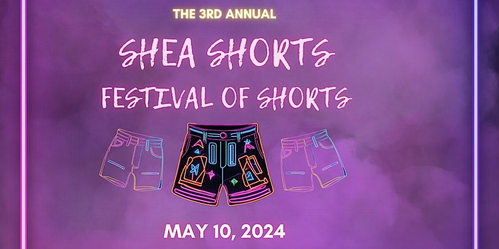 The 3rd Annual - Shea Shorts - Festival of Shorts