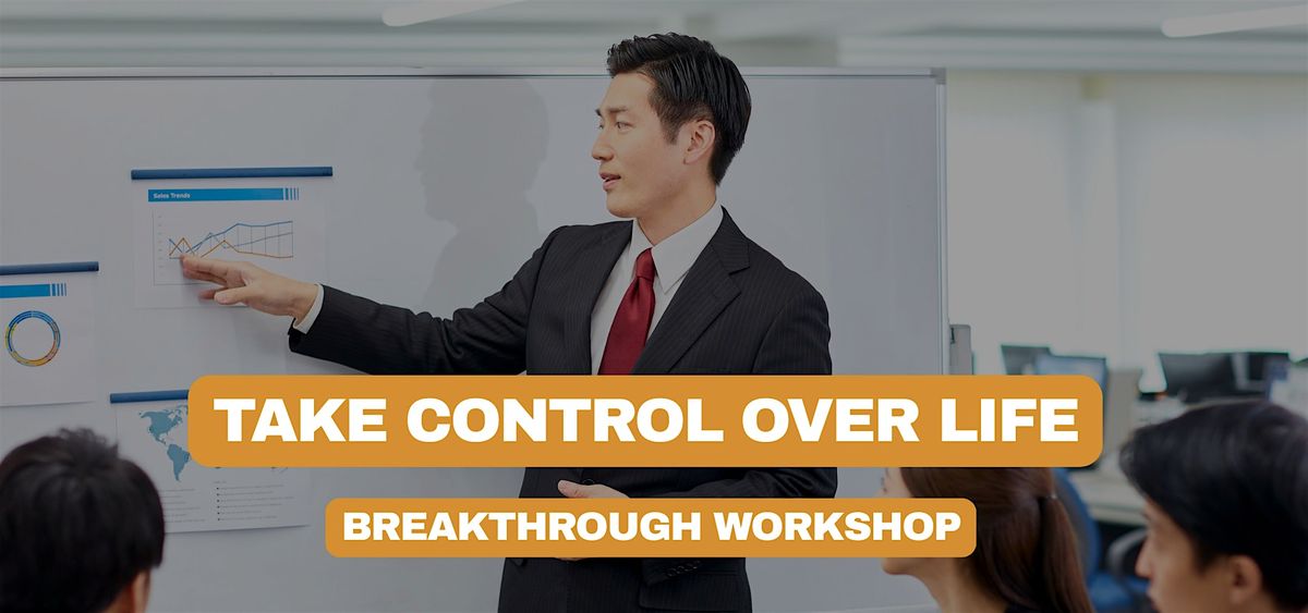 Take Control Over Life: A Breakthrough Workshop