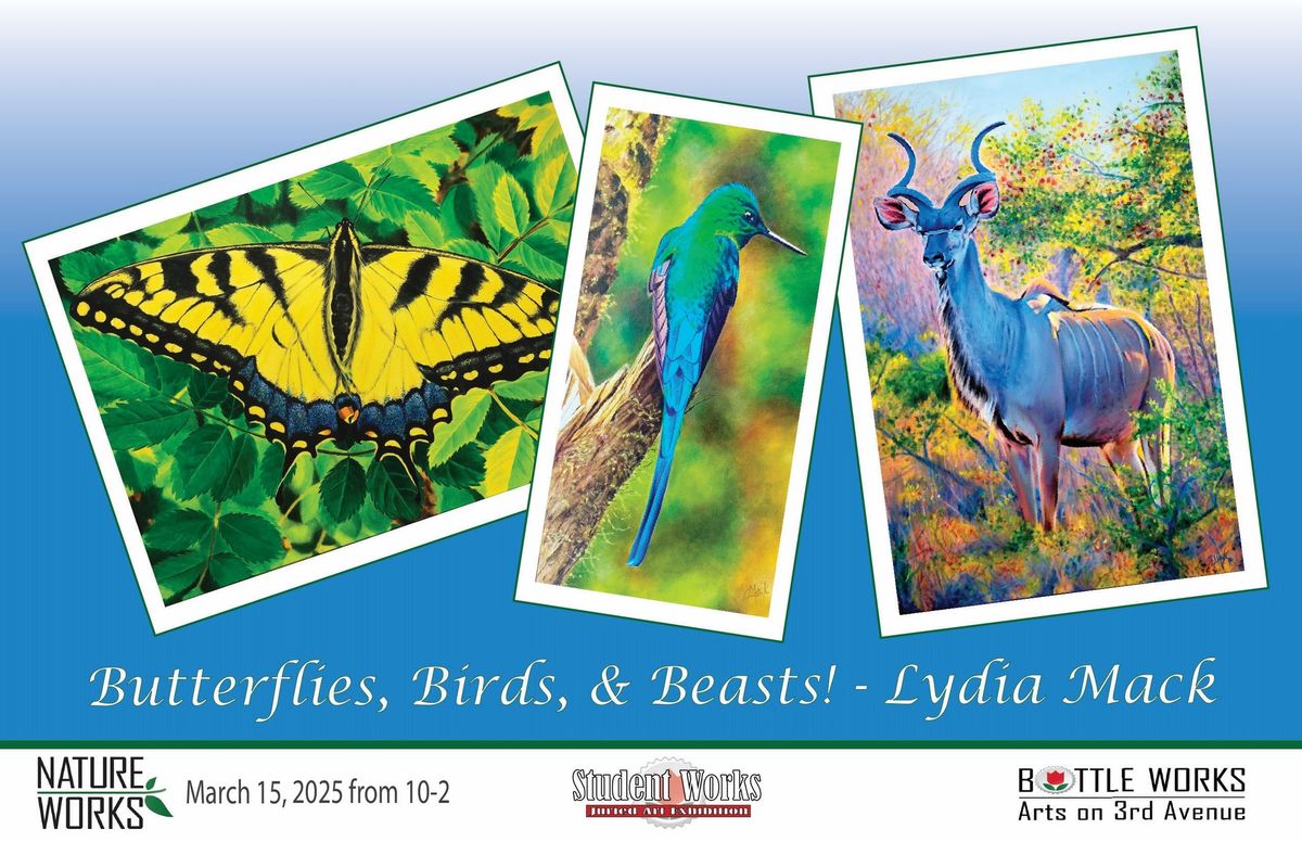 "Butterflies, Birds, & Beasts!" Exhibit - by Lydia Mack