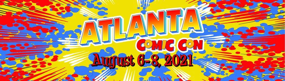 Atlanta Comic Con - August 6-8, 2021