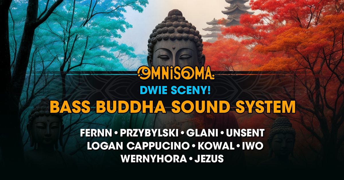 Omnisoma x Bass Buddha Sound System [2 SCENY!] + Fernn \/ Przybylski \/ Kowal \/ Iwo \/ Logan Cappucino