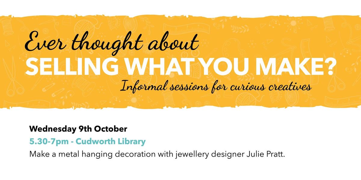 Curious creatives of Cudworth - Ever thought about selling what you make?