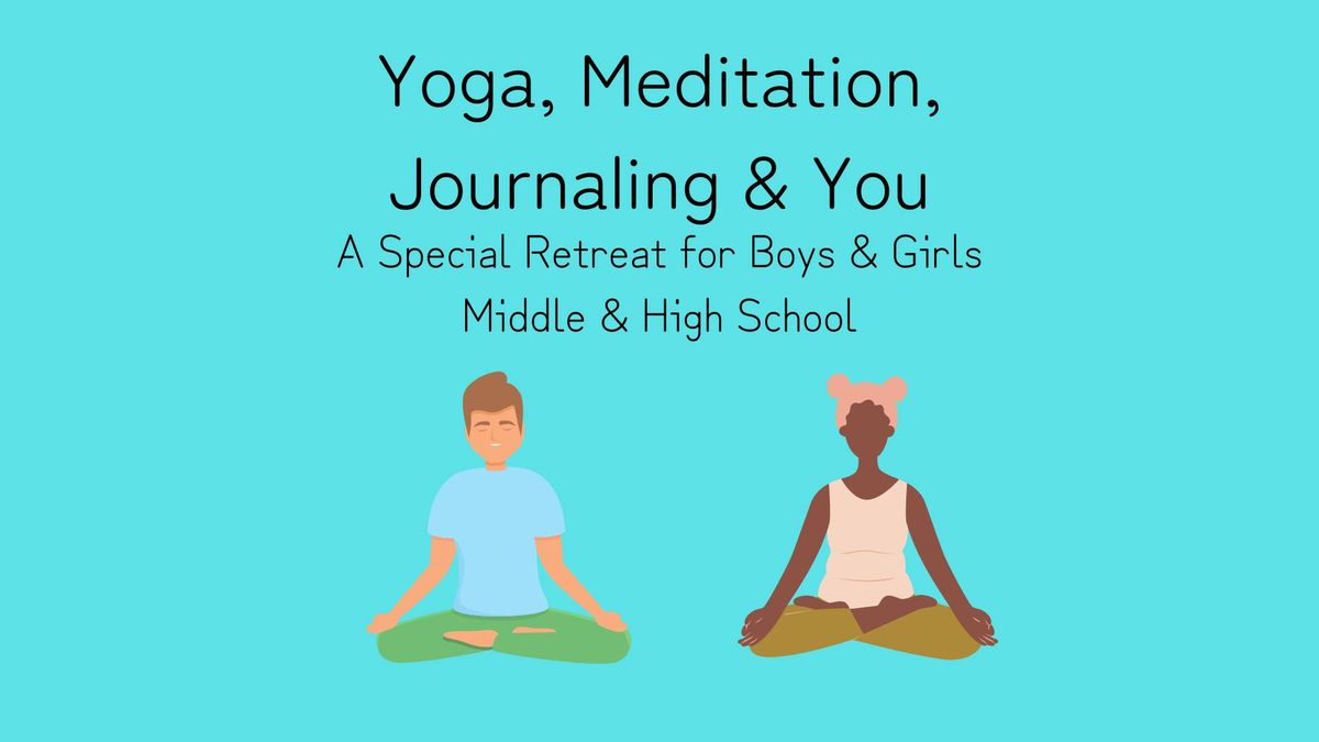Yoga, Meditation, Journaling & You: A Special Retreat for Middle and High School Girls and Boys