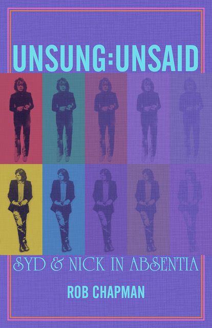 Unseen, Unsaid: Nick and Syd In Absentia by Rob Chapman