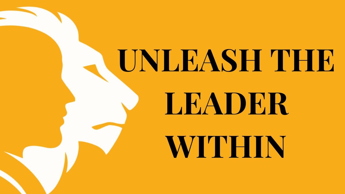 UNLEASH THE LEADER WITHIN EVENT --Tap into your inner leader and unleash your full potential.