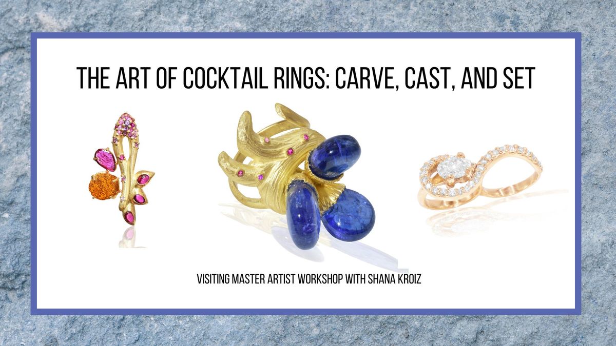 MASTER VISITING ARTIST: The Art of Cocktail Rings: Carve, Cast, and Set