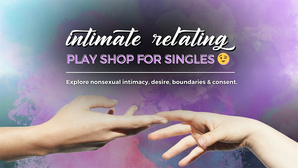 Intimate Relating Playshop For Singles (Speed Dating Alternative)