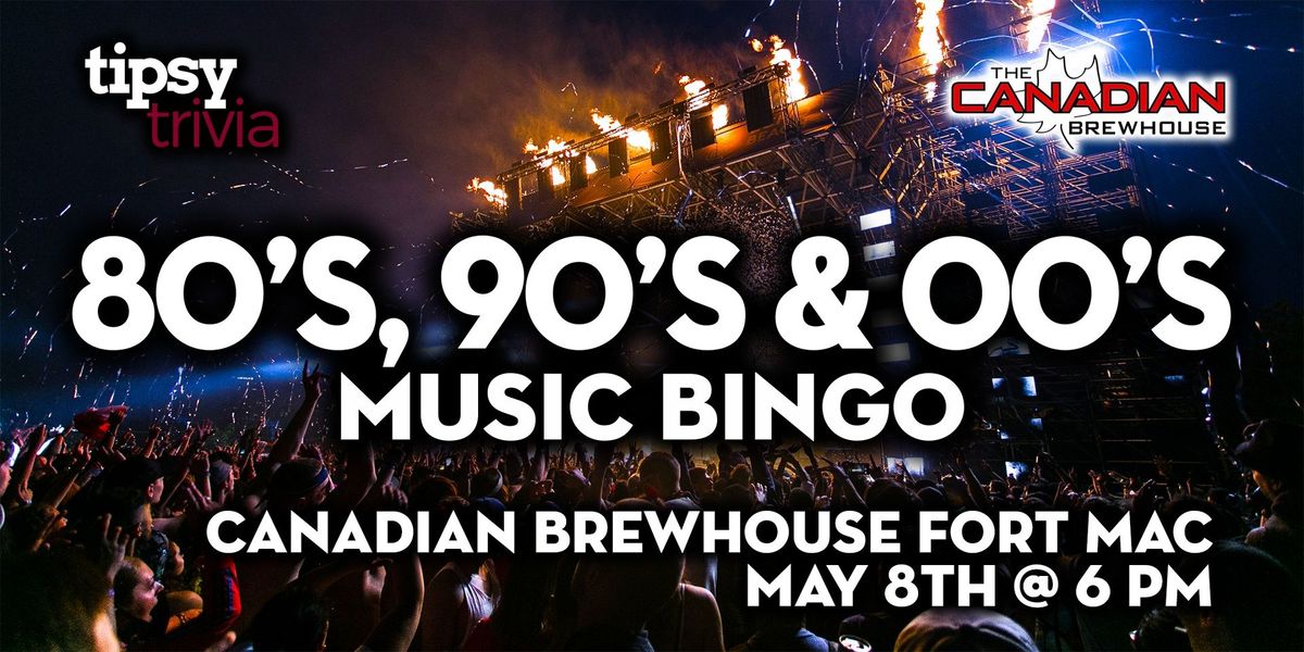 Fort McMurray: Canadian Brewhouse - 80's, 90's & 00's Bingo - May 8, 6pm