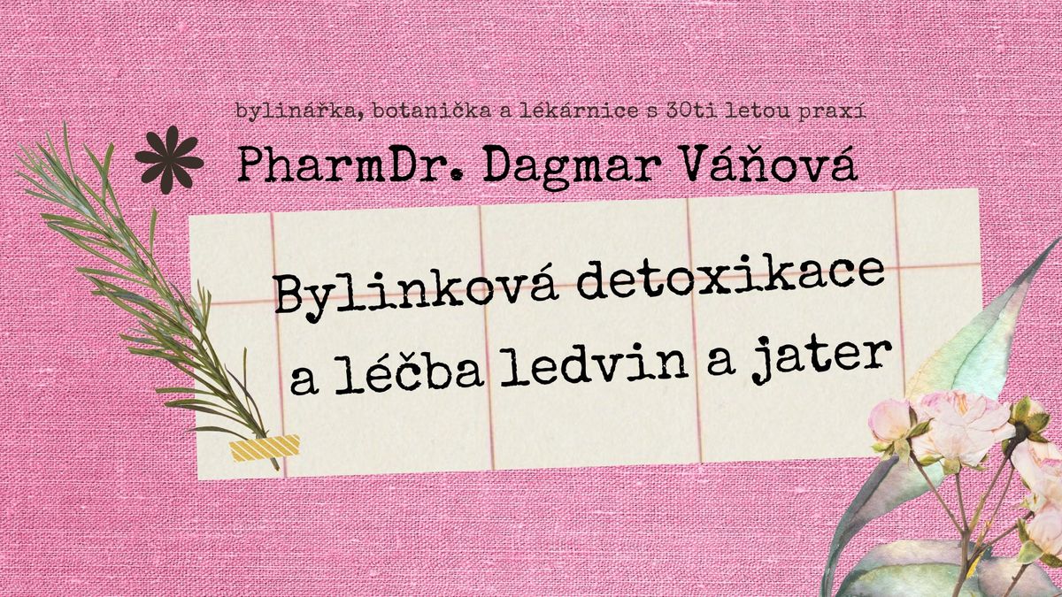 Bylinkov\u00e1 detoxikace a l\u00e9\u010dba ledvin a jater  - PharmDr. Dagmar V\u00e1\u0148ov\u00e1