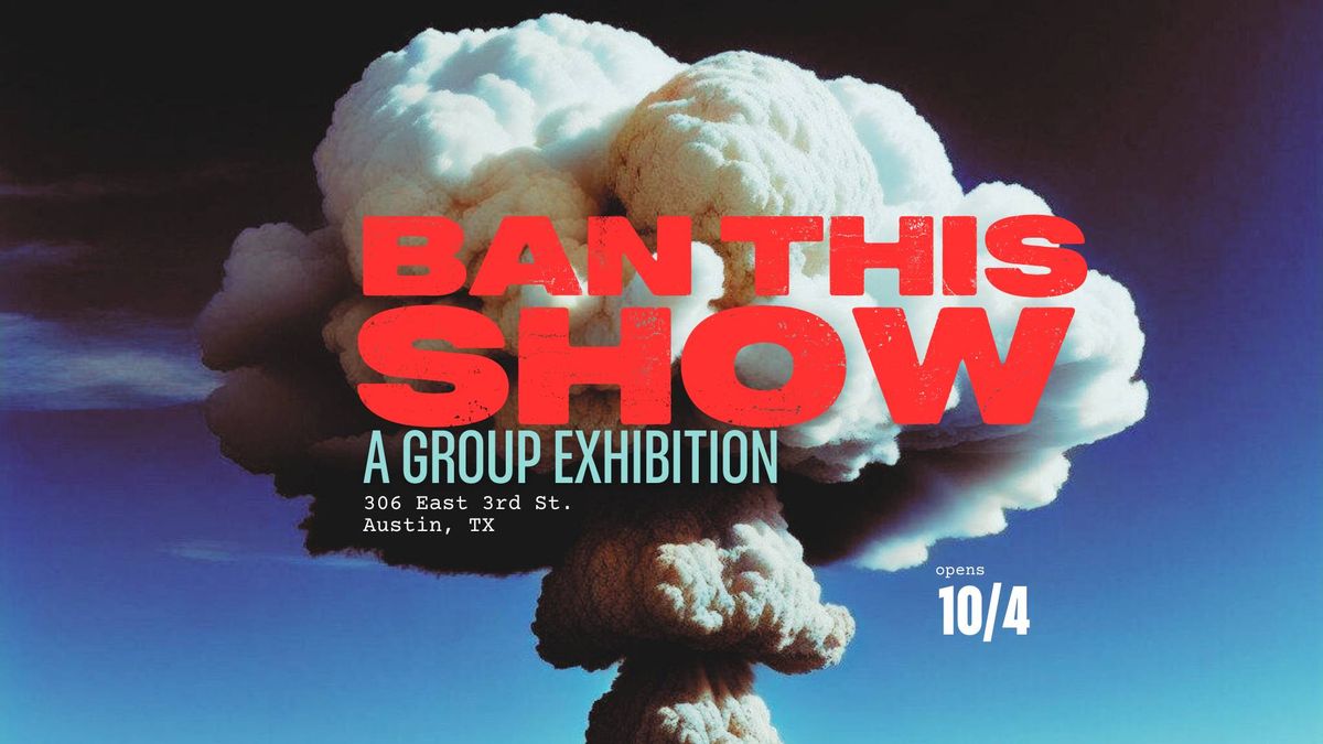 Ban This Show: A Group Exhibition Opening