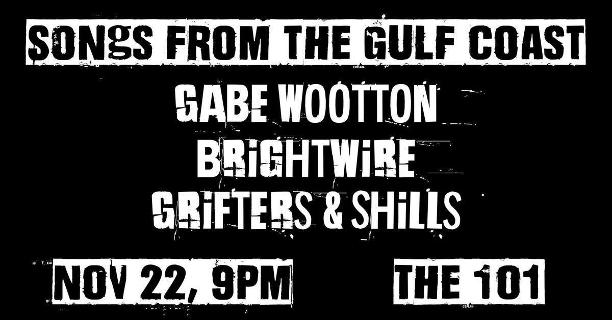 SONGS FROM THE GULF COAST @ THE 101 *featuring* Gabe Wootton, Brightwire, Grifters & Shills