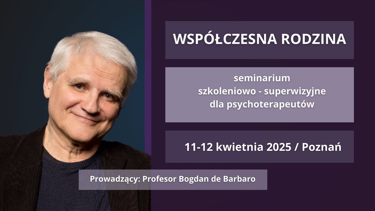 WSP\u00d3\u0141CZESNA RODZINA - seminarium szkoleniowo - superwizyjne z Profesorem Bogdanem de Barbaro