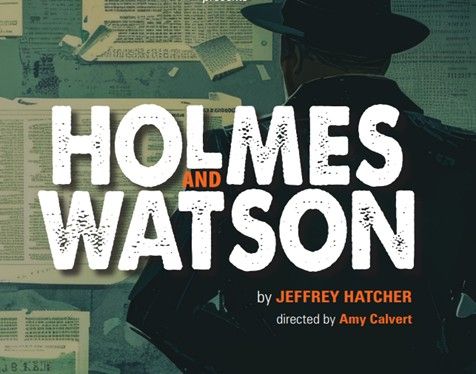 Holmes and Watson, by Jeffrey Hatcher, directed by Amy Calvert