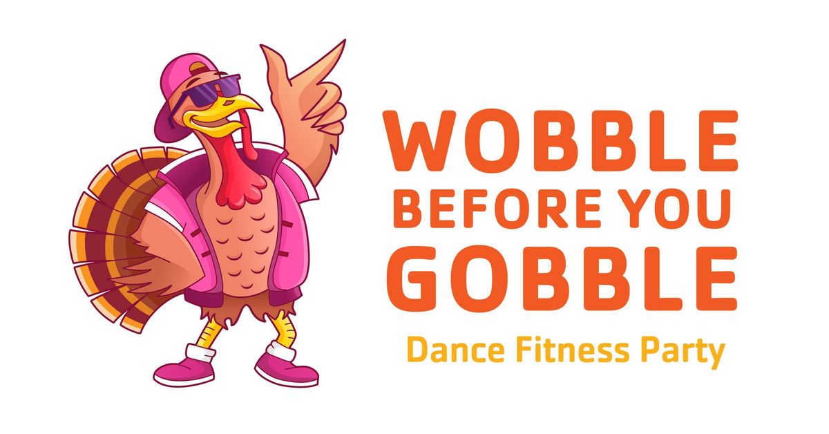 Wobble Before You Gobble