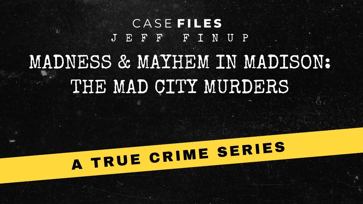 True Crime Series - Madness & Mayhem in Madison: The Mad City Murders