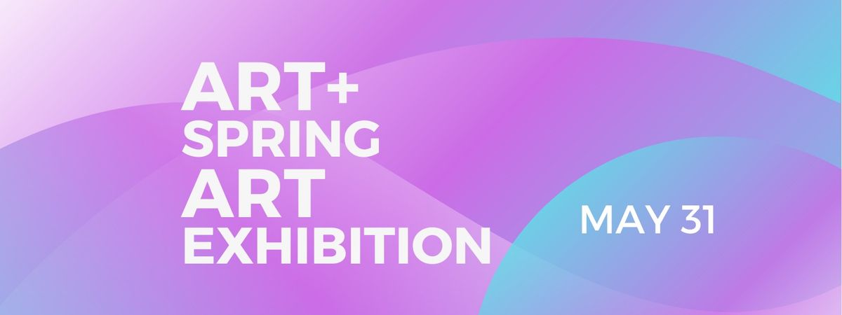 ART+ Spring Art Exhibition 