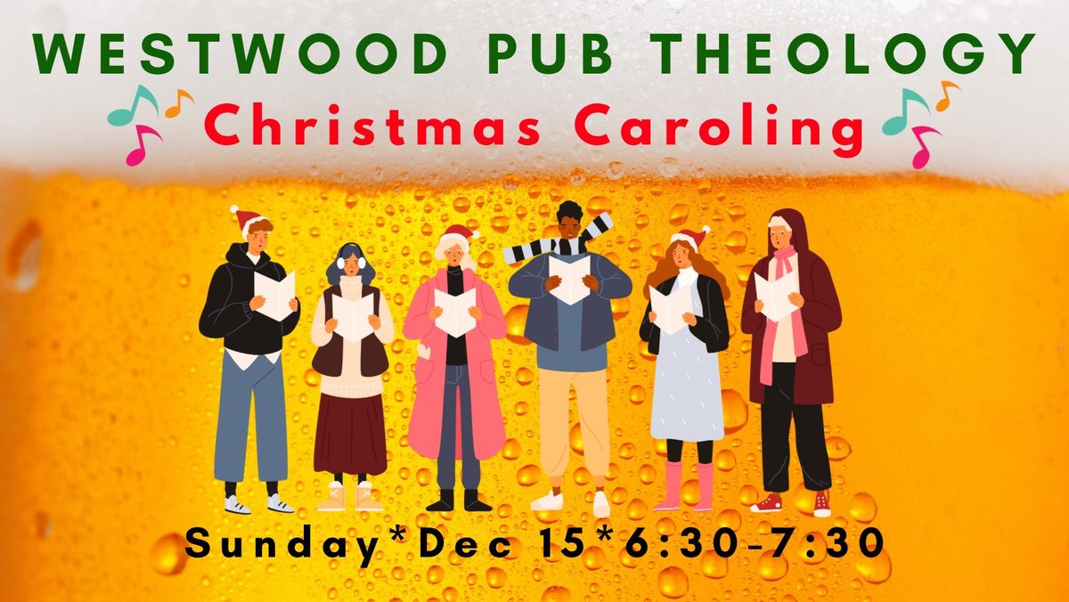 Westwood Pub Theology: Christmas Caroling