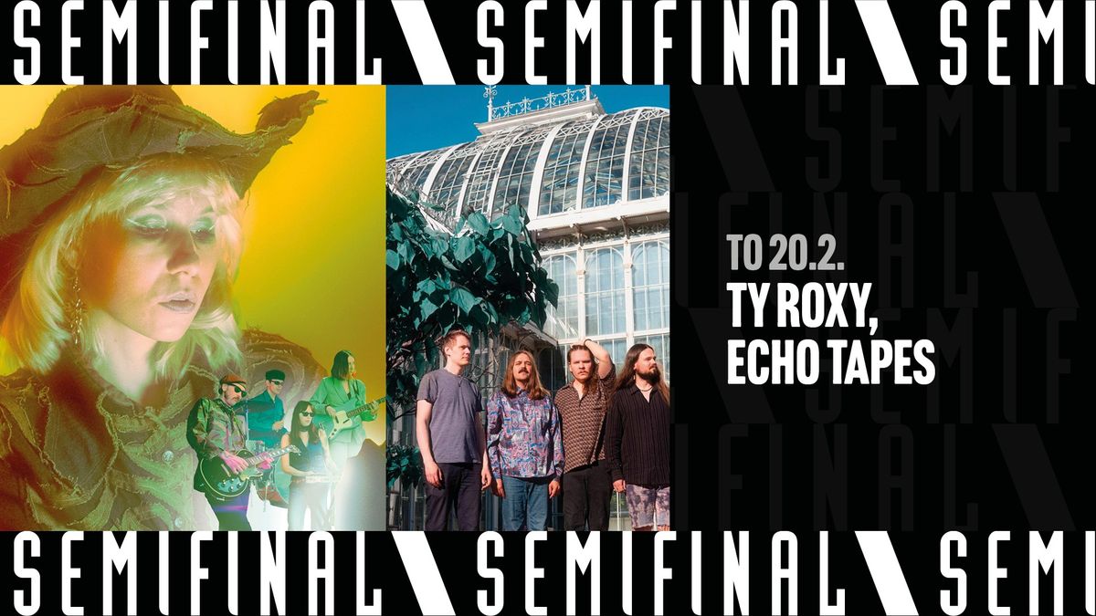 Ty Roxy, Echo Tapes \/ Semifinal