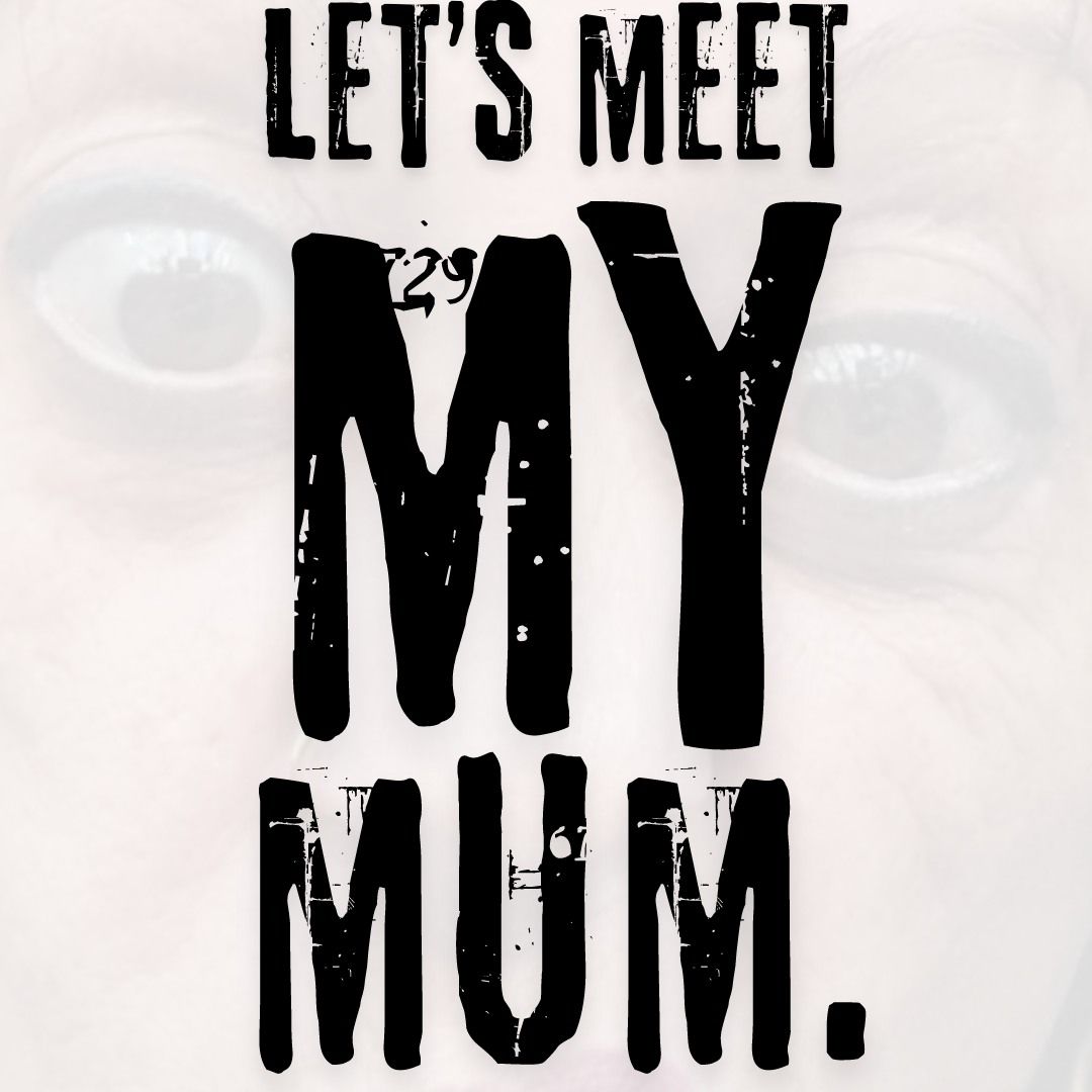 LET'S MEET MY MUM.