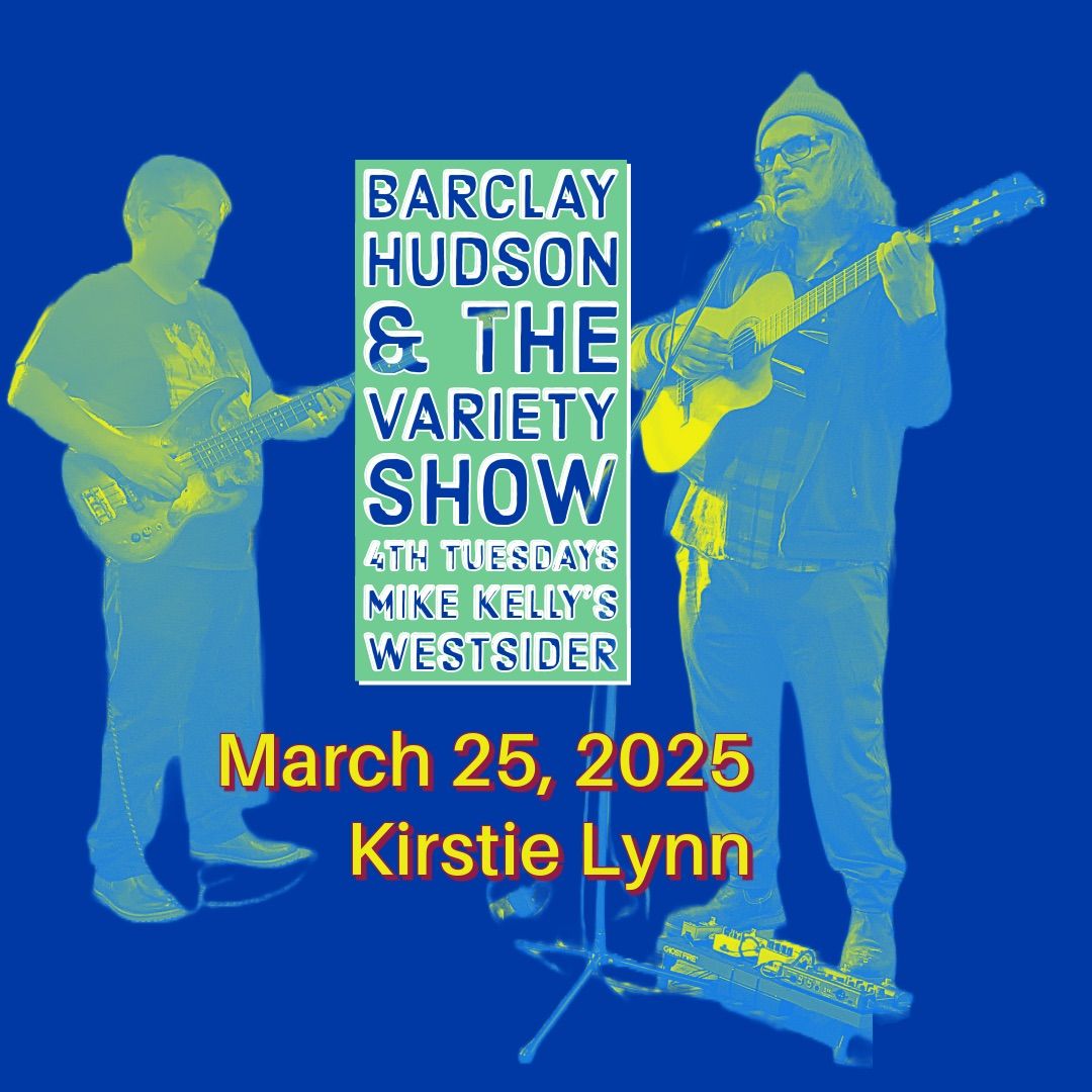 Barclay Hudson 4th Tuesday Variety Show featuring ~Kirstie Lynn ~ Mike Kelly\u2019s Westsider 