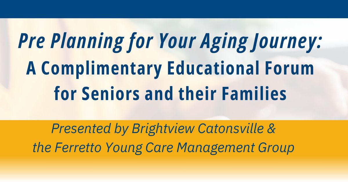 Pre-Planning for Your Aging Journey: An Educational Forum for Seniors and their Families