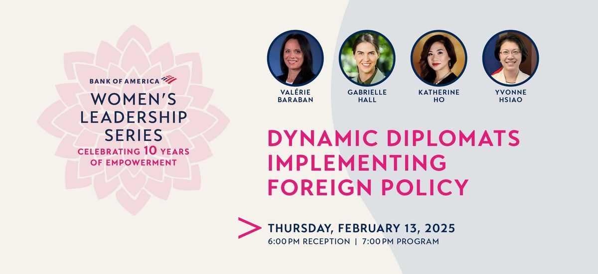 Bank of America Women's Leadership Series: Dynamic Diplomats Implementing Foreign Policy