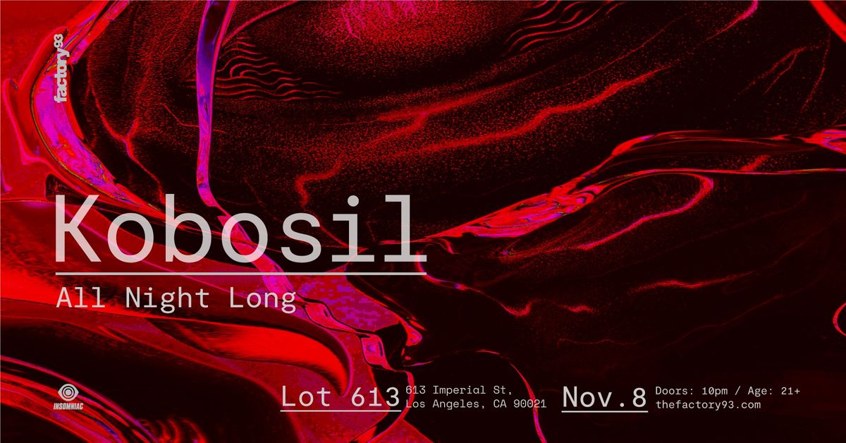 Factory 93 Presents: Kobosil (All Night Long) @ Lot 613