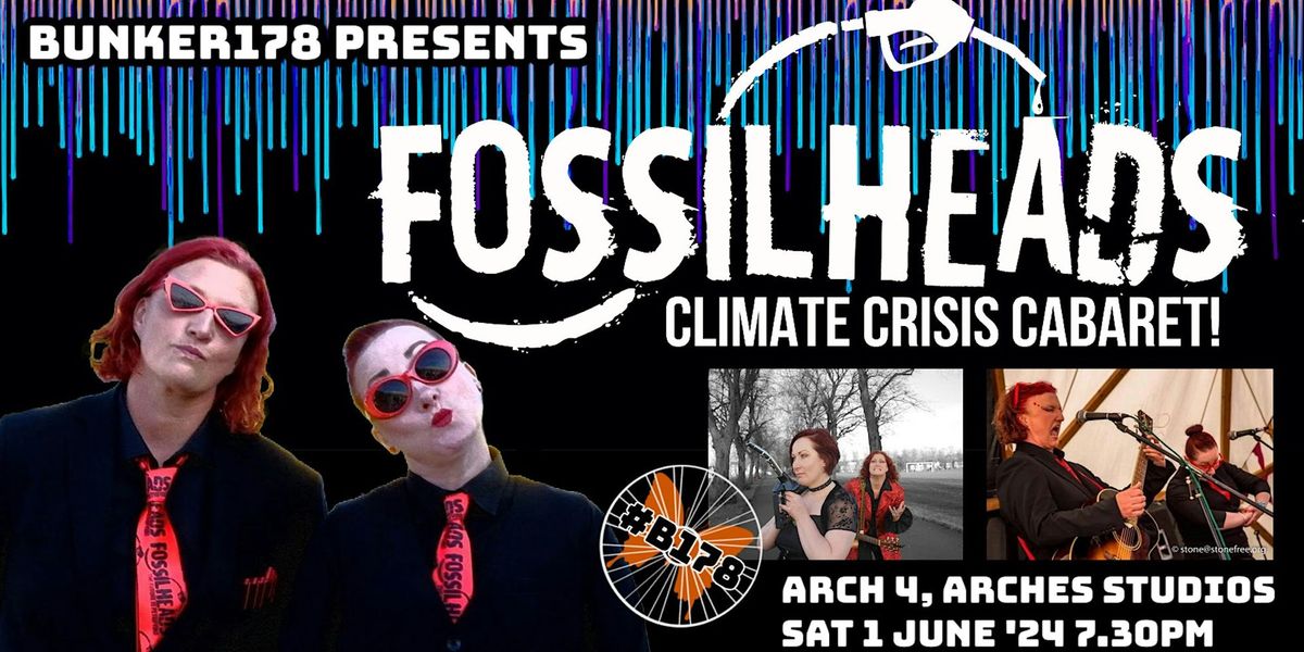 Fossilheads - Climate Crisis Cabaret! \/\/ #Bunker178 @Arch 4 \/\/ Sat 01.06.2024 7.30pm
