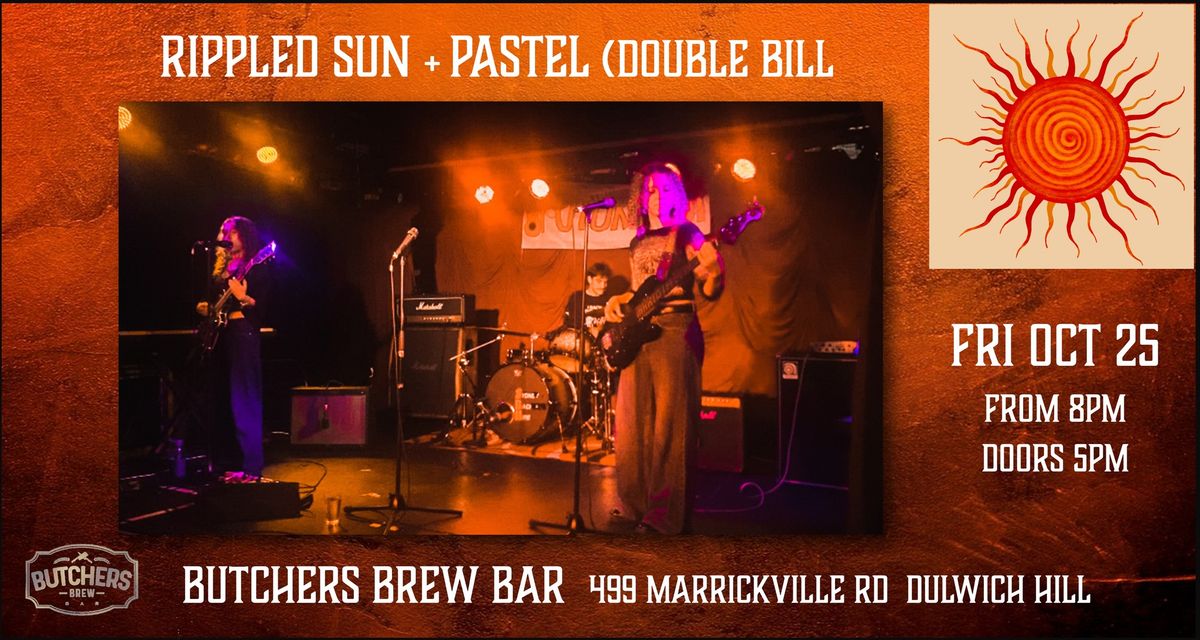 RIPPLED SUN + PASTEL (DOUBLE BILL) - LIVE AT BUTCHERS BREW BAR!!