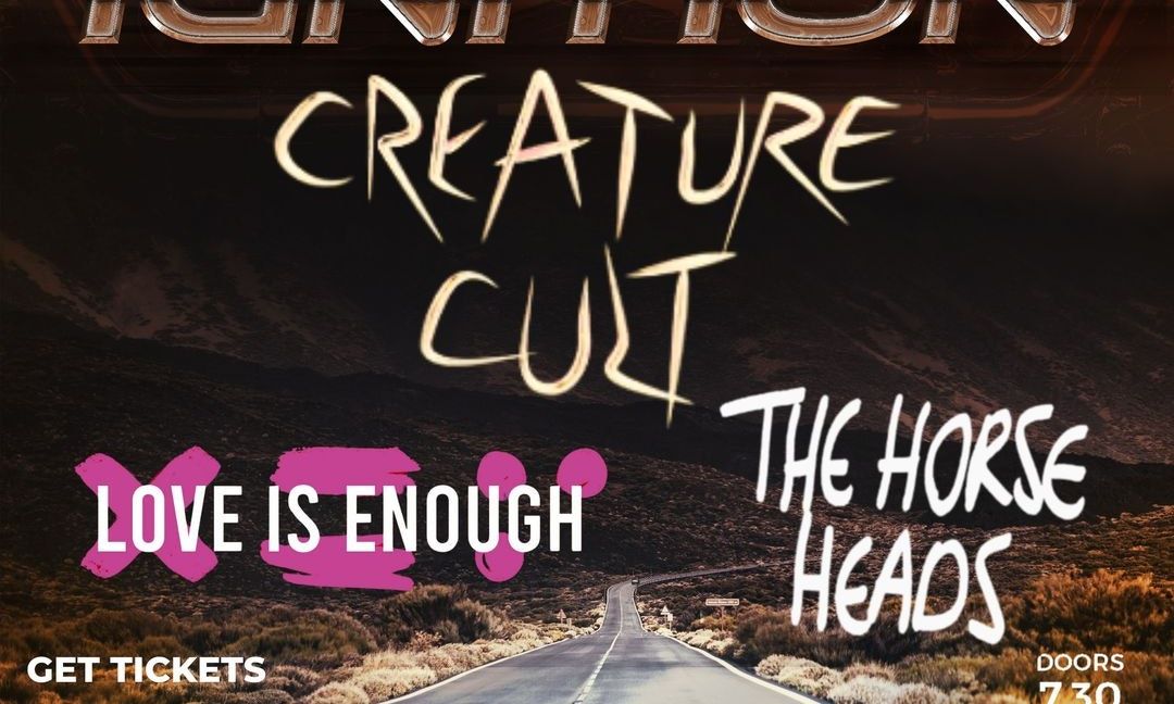 CREATURE CULT X LOVE IS ENOUGH X THE HORSE HEADS