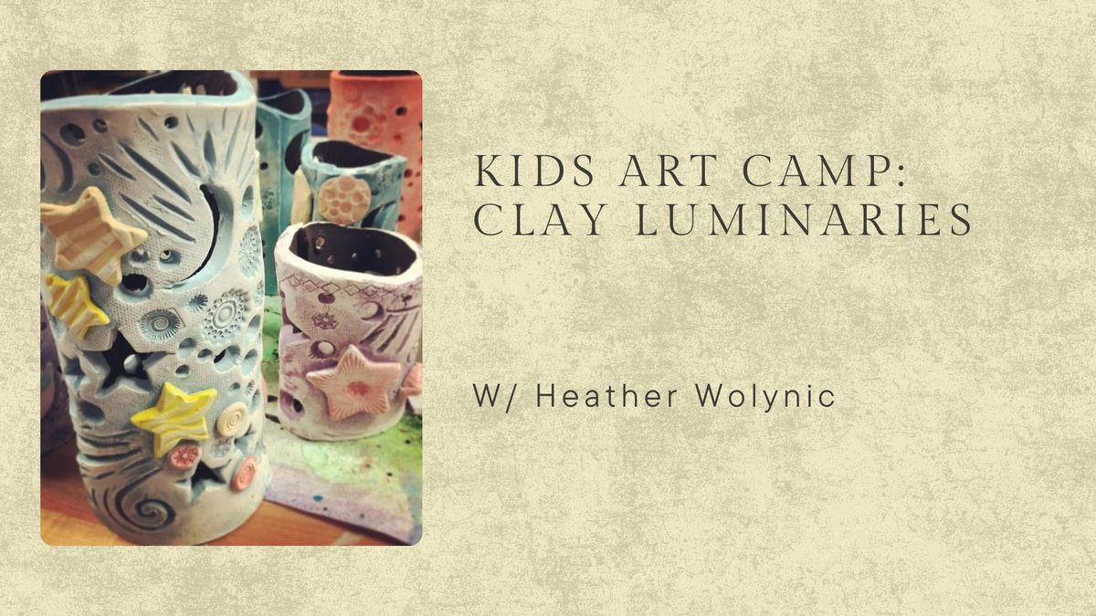 Kids Art Camp: Clay Luminaries with Heather Wolynic