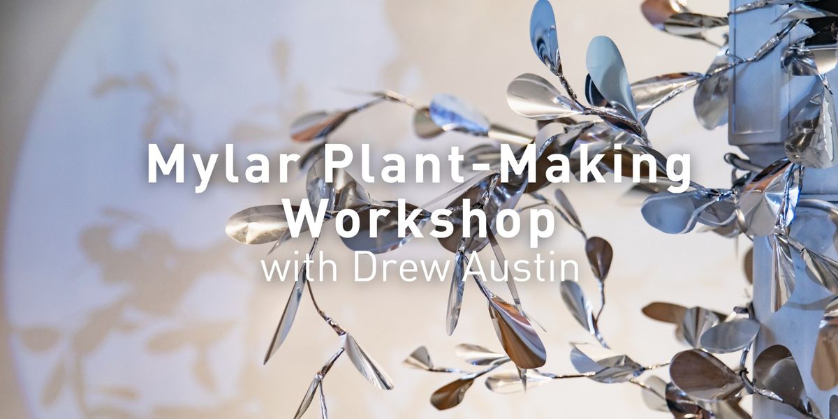 Mylar Plant-Making Workshop with Drew Austin