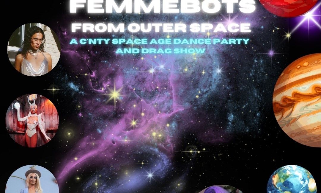 Femmebots From Outer Space: A C*nty Space Age Dance Party & Drag Show