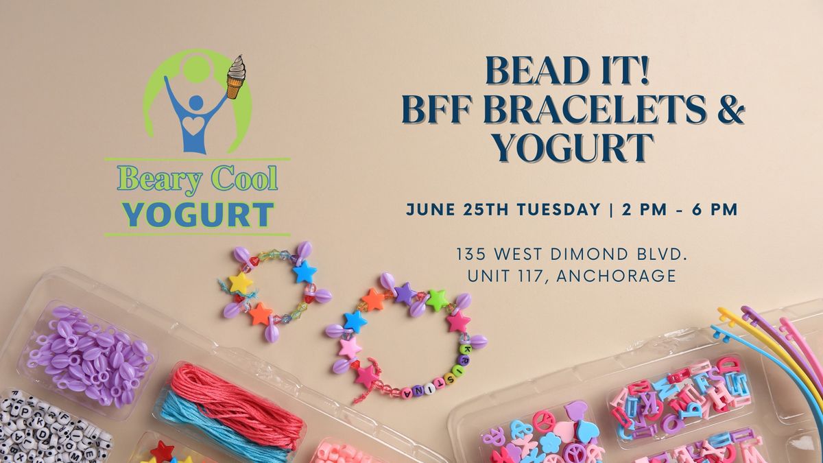 Bead it! Best Friend Bracelets & Yogurt - Anchorage Beary Cool Yogurt