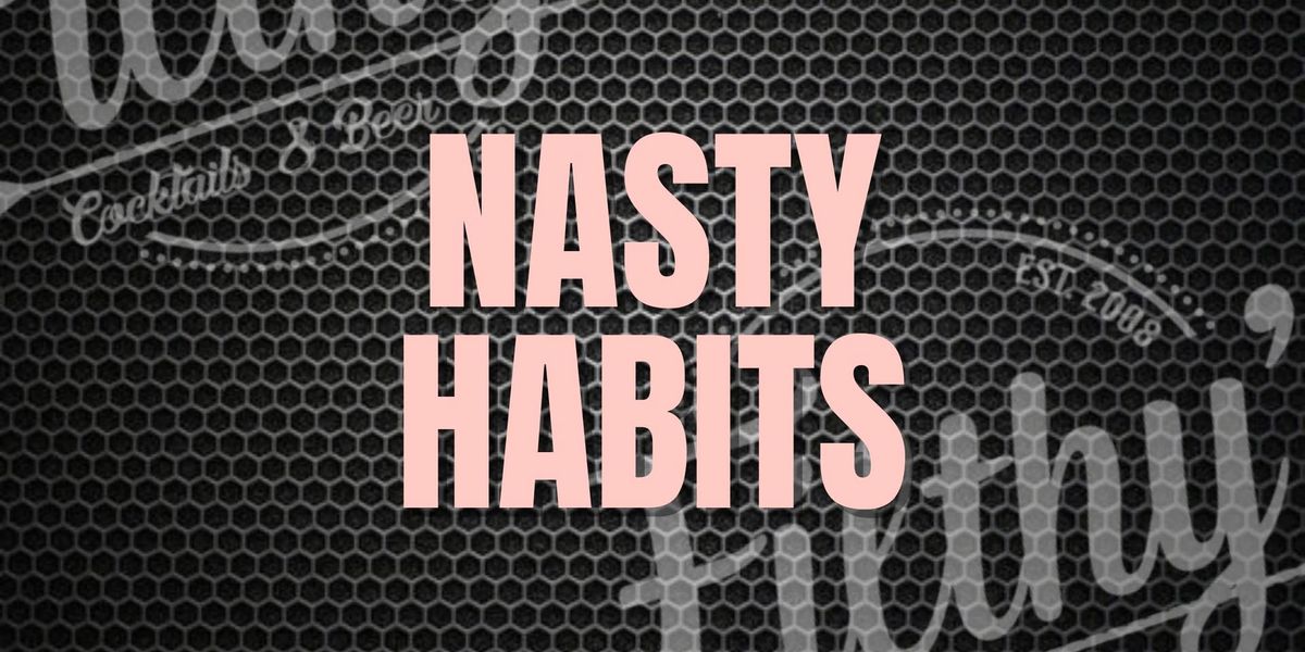 Nasty Habits - February 22nd