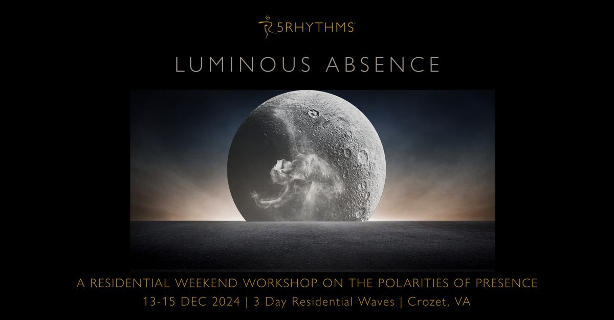 Luminous Absence: a 5Rhythms\u00ae Workshop on the Polarities of Presence