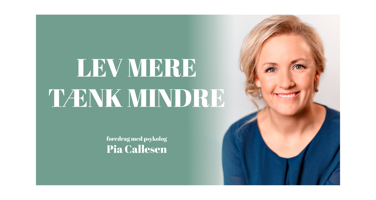 Foredrag med Pia Callesen - Lev Mere T\u00e6nk Mindre - Klinikchef og Phd.