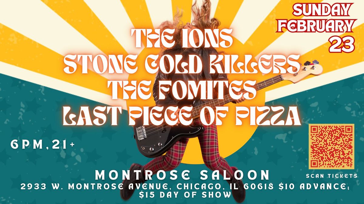 The Ions\/Stone Cold Killers\/The Fomites\/Last Piece of Pizza @ Montrose Saloon, Sunday February 23