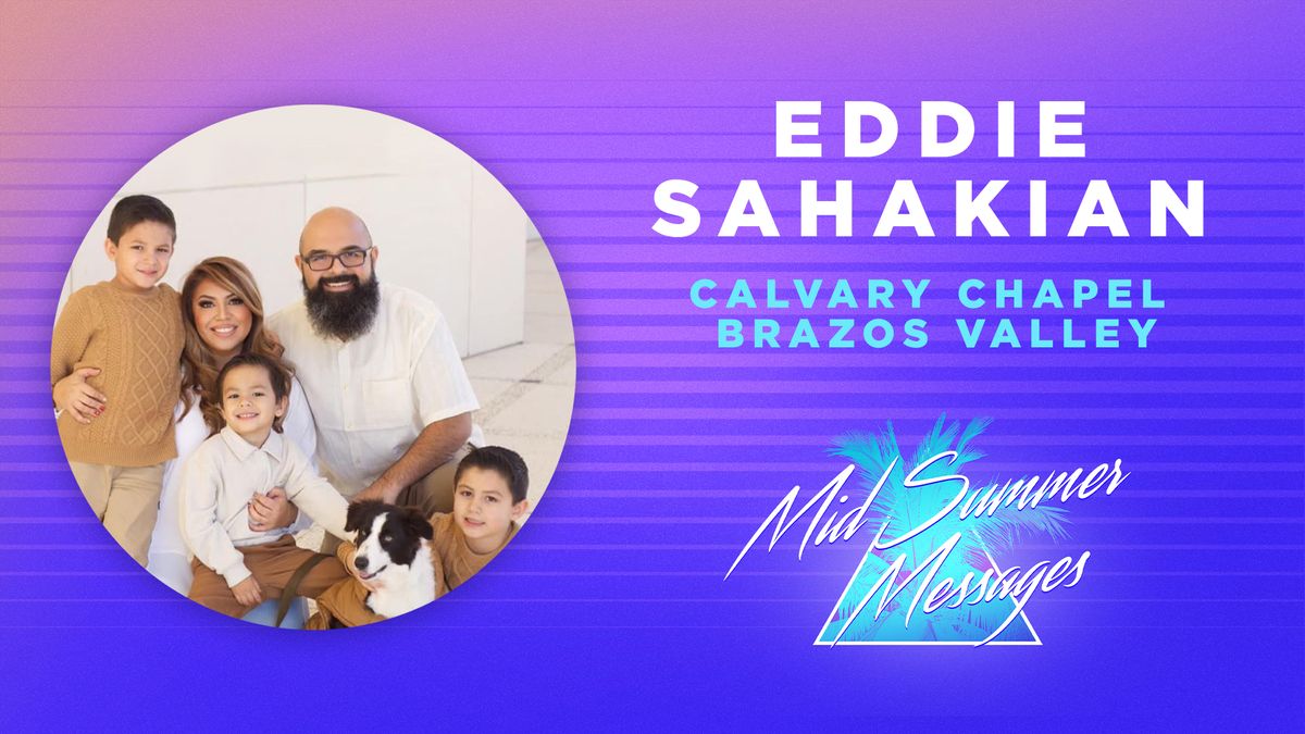 Mid-Summer Messages - Pastor Eddie Sahakian