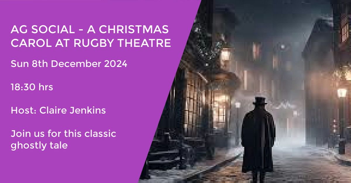 AG SOCIAL - A CHRISTMAS CAROL AT RUGBY THEATRE