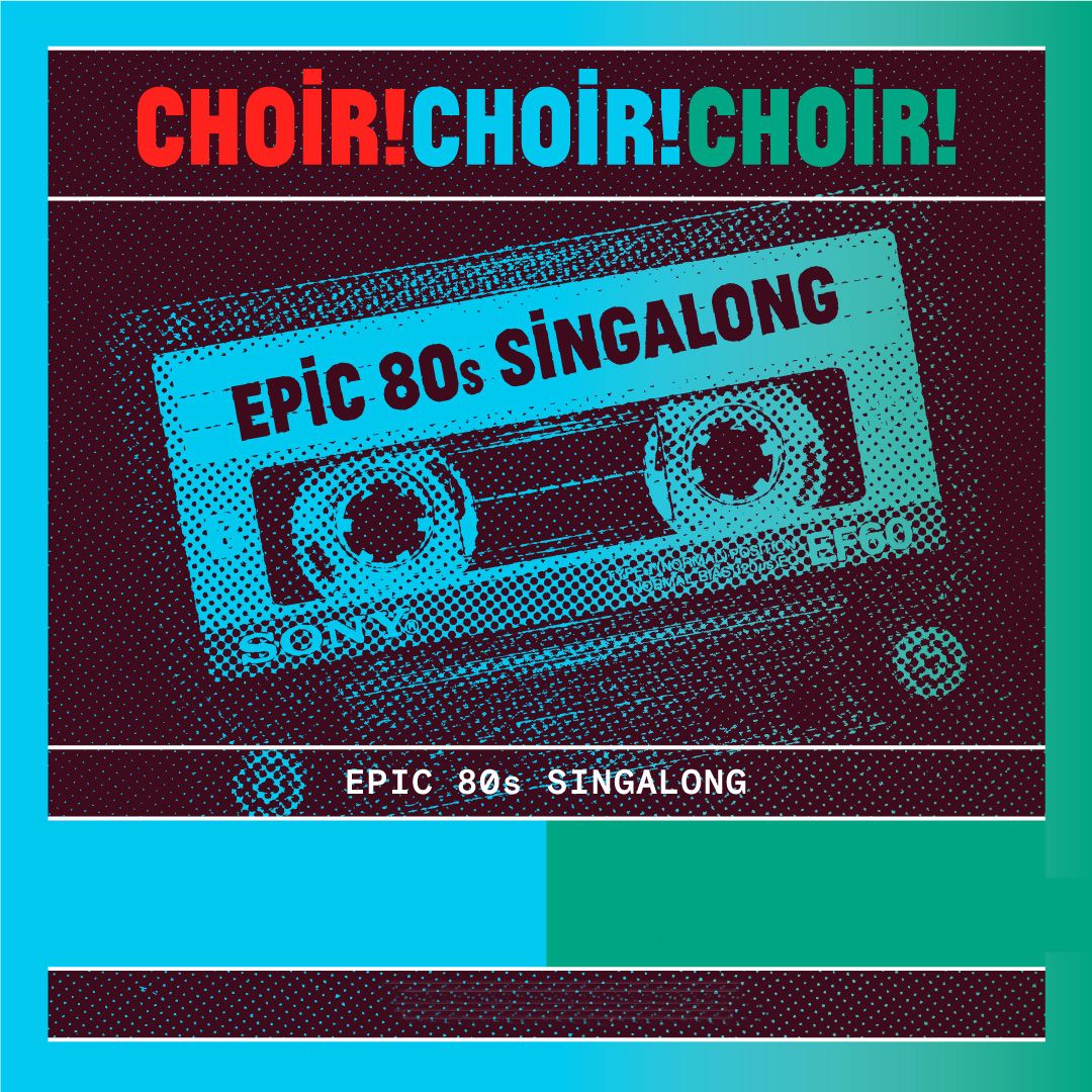 Choir Choir Choir Epic 80s Singalong