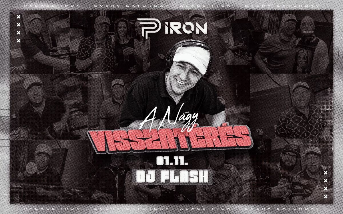 A NAGY VISSZAT\u00c9R\u00c9S w\/DJ FLASH \u2022 PALACE IRON \u2022 01.11.