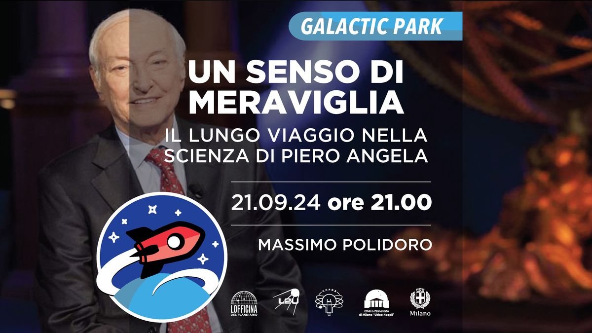 GALACTIC PARK - UN SENSO DI MERAVIGLIA Il lungo viaggio nella scienza di Piero Angela